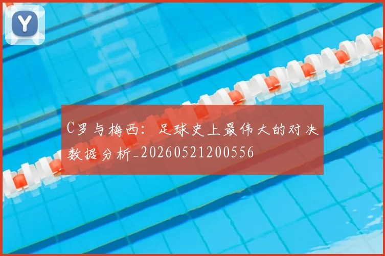 C罗与梅西：足球史上最伟大的对决数据分析_20260521200556