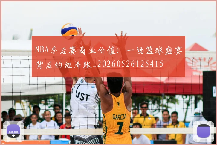 NBA季后赛商业价值:一场篮球盛宴背后的经济账_20260526125415