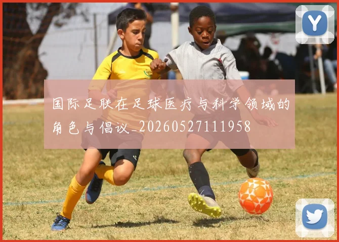 国际足联在足球医疗与科学领域的角色与倡议_20260527111958