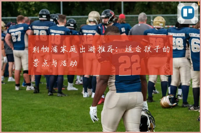 利物浦家庭出游推荐：适合孩子的景点与活动