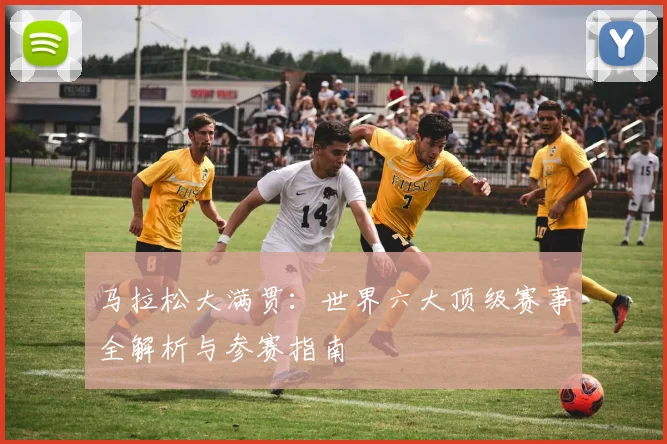 马拉松大满贯：世界六大顶级赛事全解析与参赛指南