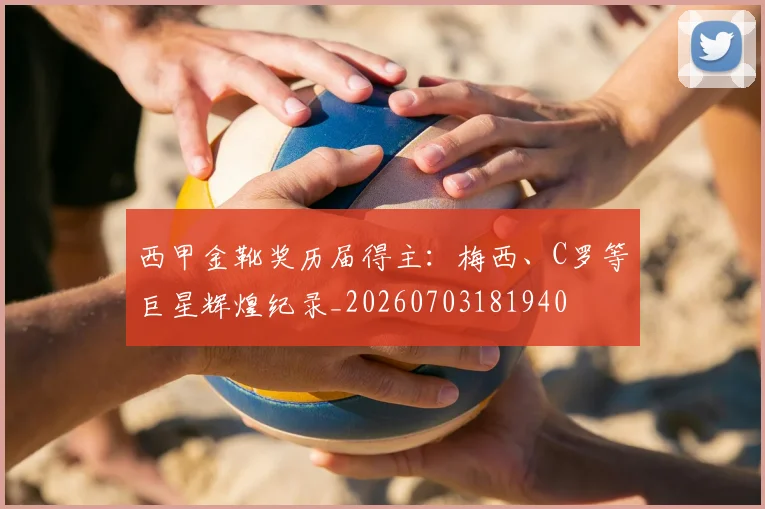 西甲金靴奖历届得主：梅西、C罗等巨星辉煌纪录_20260703181940