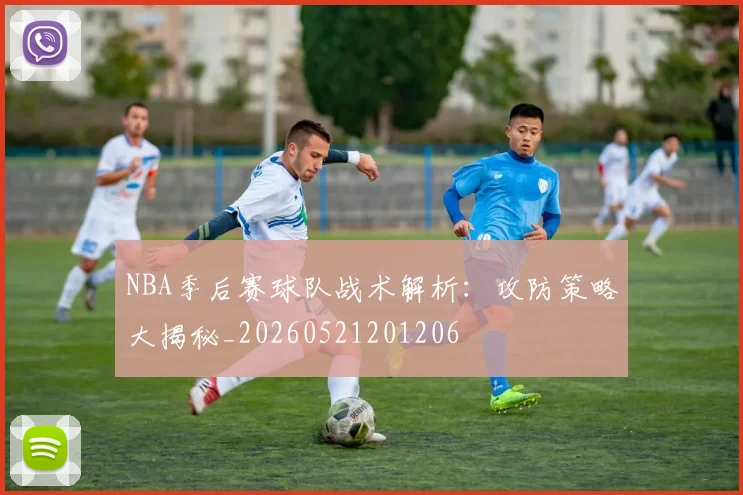 NBA季后赛球队战术解析:攻防策略大揭秘_20260521201206