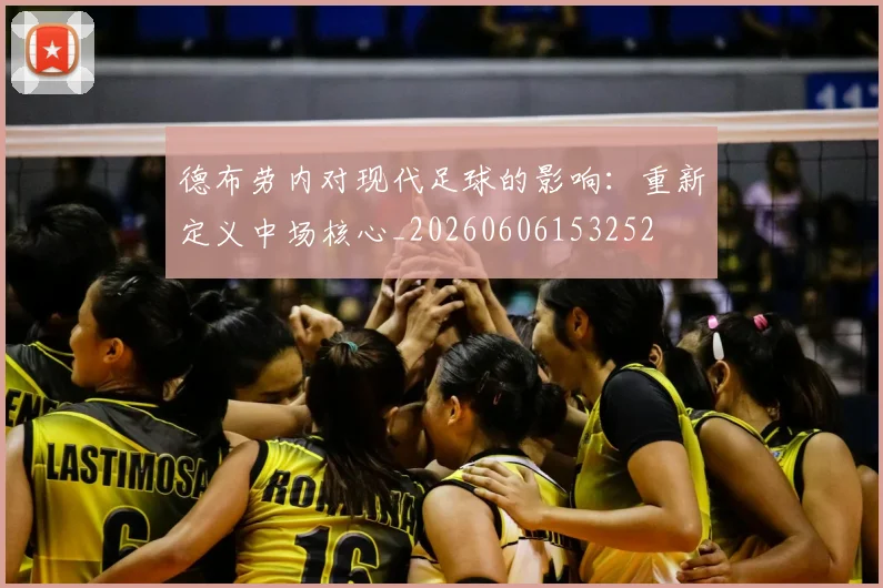 德布劳内对现代足球的影响:重新定义中场核心_20260606153252